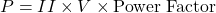 \[P=I I \times V \times \text{Power Factor}\]