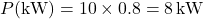 \[P(\text{kW}) = 10 \times 0.8 = 8 \, \text{kW}\]