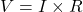 V= I \times R