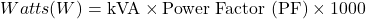 \[Watts (W)= \text{kVA} \times \text{Power Factor (PF)} \times 1000\]