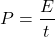 \[P= \frac{E}{t} \]