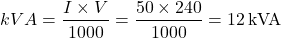 \[kVA = \frac{I \times V}{1000} = \frac{50 \times 240}{1000} = 12 \, \text{kVA}\]